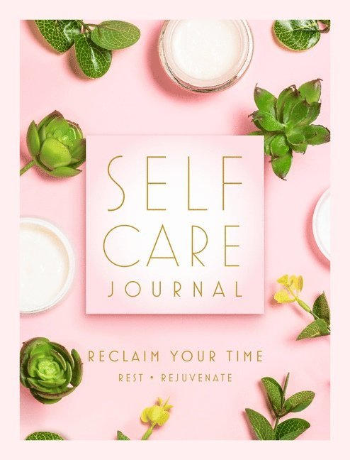 Self Care Journal: Reclaim Your Time - Rest - Rejuvenate