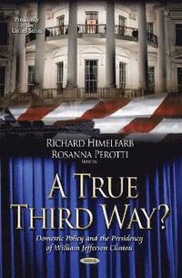 bokomslag True Third Way? Domestic Policy and the Presidency of William Jefferson Clinton