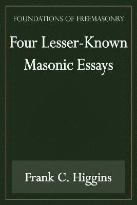Four Lesser-Known Masonic Essays (Foundations of Freemasonry Series) 1