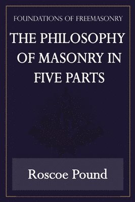 The Philosophy of Masonry in Five Parts (Foundations of Freemasonry Series) 1