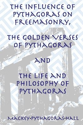 bokomslag The Influence of Pythagoras on Freemasonry, The Golden Verses of Pythagoras and The Life and Philosophy of Pythagoras