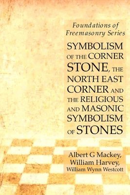 Symbolism of the Corner Stone, the North East Corner and the Religious and Masonic Symbolism of Stones