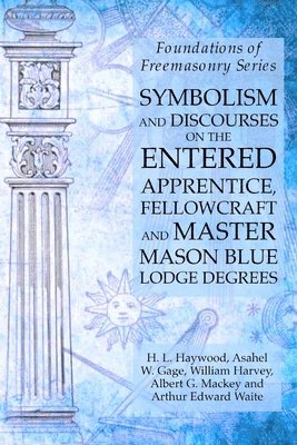 bokomslag Symbolism and Discourses on the Entered Apprentice, Fellowcraft and Master Mason Blue Lodge Degrees