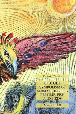 Manly P Hall, Manly P. Hall - Occult Symbolism of Animals, Insects, Reptiles, Fish and Birds, Häftad