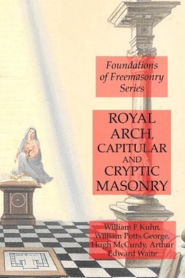 Arthur Edward Waite, William F Kuhn, William Potts George, William F. Kuhn - Royal Arch, Capitular and Cryptic Masonry, Häftad