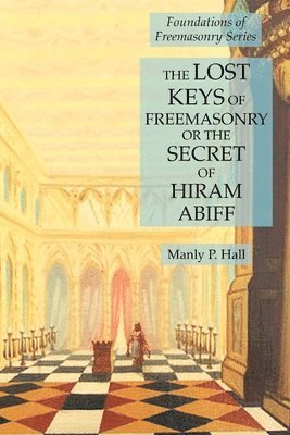 The Lost Keys of Freemasonry or the Secret of Hiram Abiff 1
