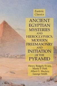 bokomslag Ancient Egyptian Mysteries and Hieroglyphics, Modern Freemasonry and Initiation of the Pyramid