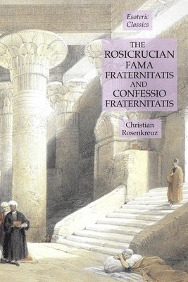 The Rosicrucian Fama Fraternitatis and Confessio Fraternitatis 1