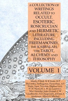 Manly P Hall, Pythagoras, Helena P Blavatsky, Manly P. Hall, Helena P. Blavatsky - Collection of Writings Related to Occult, Esoteric, Rosicrucian and Hermetic Literature, Including Freemasonry, the Kabbalah, the Tarot, Alchemy and Theosophy Volume 1, Häftad