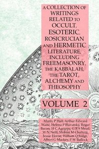 bokomslag A Collection of Writings Related to Occult, Esoteric, Rosicrucian and Hermetic Literature, Including Freemasonry, the Kabbalah, the Tarot, Alchemy and Theosophy Volume 2