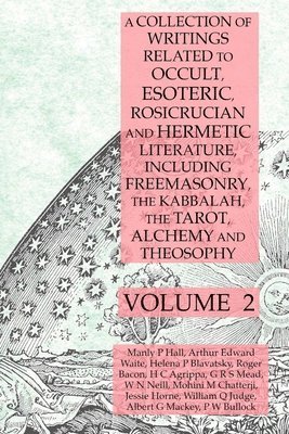 Manly P Hall, Albert G Mackey, Helena P Blavatsky, Manly P. Hall, Albert G. Mackey, Helena P. Blavatsky - Collection of Writings Related to Occult, Esoteric, Rosicrucian and Hermetic Literature, Including Freemasonry, the Kabbalah, the Tarot, Alchemy and Theosophy Volume 2, Häftad