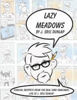 bokomslag Lazy Meadows - Comical Snippets from the Real (and Imagined) Life of J. Eric Dunlap