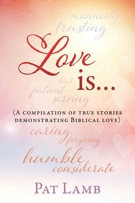 Love is...: (A compilation of true stories demonstrating Biblical love) 1