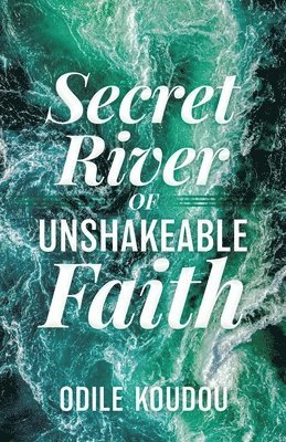 Secret River Of Unshakeable Faith 1