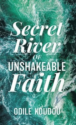 bokomslag Secret River Of Unshakeable Faith