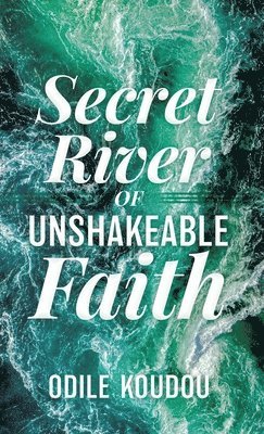 Secret River Of Unshakeable Faith 1