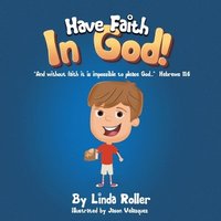 bokomslag Have Faith in God!: "And without faith it is impossible to please God..." Hebrews 11:6