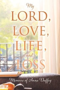 bokomslag My Lord, love, life, and loss: Memoirs of Anna Duffey