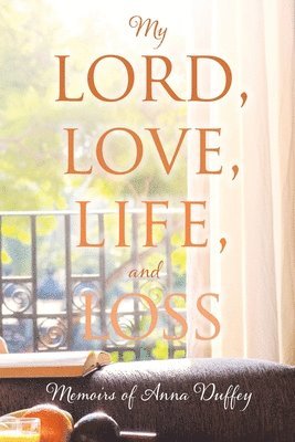 My Lord, love, life, and loss: Memoirs of Anna Duffey 1