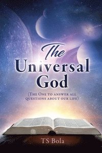 bokomslag The Universal God: (The One to answer all questions about our life)