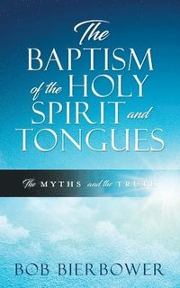 bokomslag The Baptism of the Holy Spirit and Tongues: The Myths and the Truth