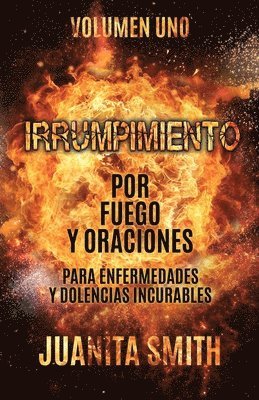 bokomslag Irrumpimiento Por Fuego Y Oraciones Para Enfermedades Y Dolencias Incurables