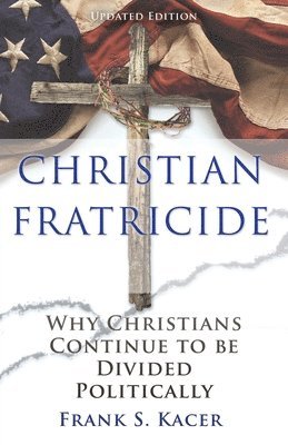 bokomslag Christian Fratricide: Why Christians Continue to be Divided Politically