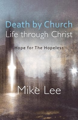 Mike Lee - Death by Church, Life Through Christ, Häftad