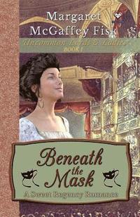 bokomslag Beneath the Mask: A Sweet Regency Romance