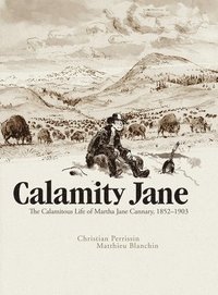 bokomslag Calamity Jane: The Calamitous Life of Martha Jane Cannary