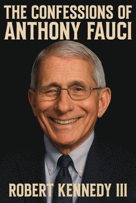 Robert Kennedy - The Confessions of Anthony Fauci, Inbunden