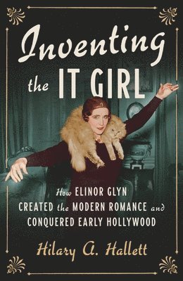 bokomslag Inventing the It Girl: How Elinor Glyn Created the Modern Romance and Conquered Early Hollywood