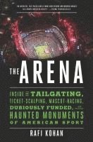 bokomslag The Arena - Inside the Tailgating, Ticket-Scalping, Mascot-Racing, Dubiously Funded, and Possibly Haunted Monuments of American Sport