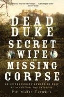 bokomslag The Dead Duke, his Secret Wife, and the Missing - An Extraordinary Edwardian Case of Deception and Intrigue
