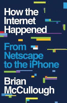 Brian McCullough - How the Internet Happened, Inbunden