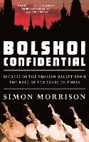 Simon Morrison - Bolshoi Confidential: Secrets of the Russian Ballet from the Rule of the Tsars to Today, Häftad