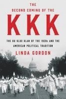Linda Gordon - The Second Coming of the KKK - The Ku Klux Klan of the 1920s and the American Political Tradition, Inbunden