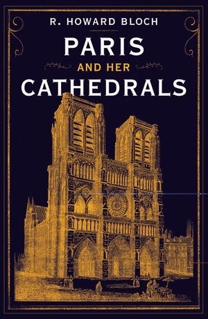 R. Howard Bloch - Paris and Her Cathedrals, Inbunden