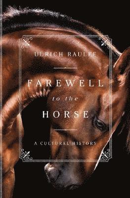 Ulrich Raulff - Farewell to the Horse, Inbunden