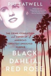 bokomslag Black Dahlia, Red Rose: The Crime, Corruption, and Cover-Up of America's Greatest Unsolved Murder