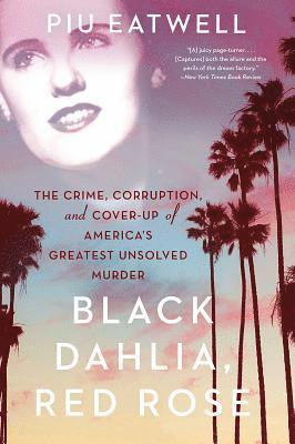 bokomslag Black Dahlia, Red Rose: The Crime, Corruption, and Cover-Up of America's Greatest Unsolved Murder