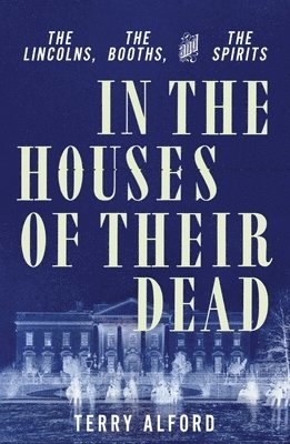 bokomslag In the Houses of Their Dead: The Lincolns, the Booths, and the Spirits