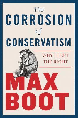 Max Boot - Corrosion of Conservatism, Inbunden