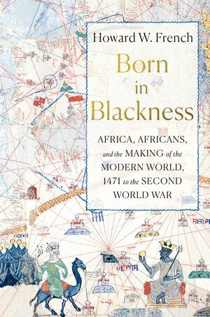 Howard W. French - Born in Blackness, Inbunden