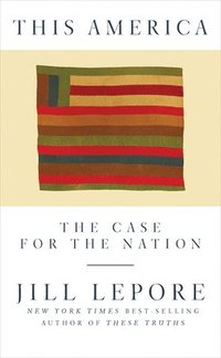 bokomslag This America: The Case for the Nation