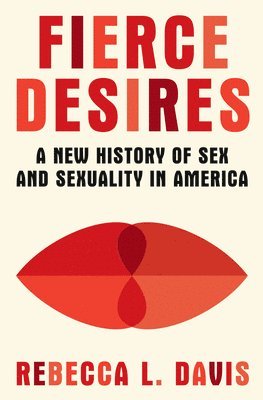 bokomslag Fierce Desires - A New History of Sex and Sexuality in America