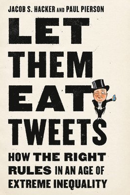 bokomslag Let Them Eat Tweets: How the Right Rules in an Age of Extreme Inequality