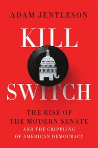 bokomslag Kill Switch: The Rise of the Modern Senate and the Crippling of American Democracy