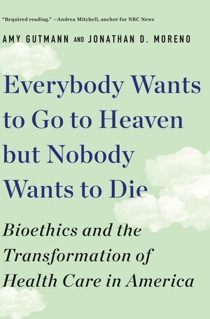 Amy Gutmann, Jonathan D. Moreno - Everybody Wants to Go to Heaven but Nobody Wants to Die, Häftad