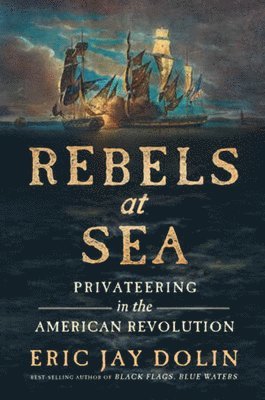 Eric Jay Dolin - Rebels at Sea, Inbunden